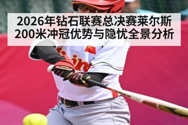 2026年钻石联赛总决赛莱尔斯200米冲冠优势与隐忧全景分析（kaiyun）